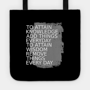 To attain knowledge, add things everyday. To attain wisdom, remove things every day | Choices in life Tote