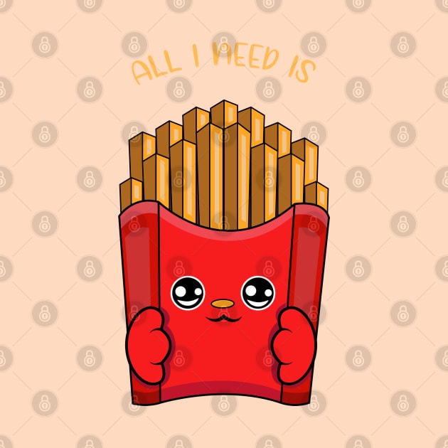 All i need is fries, cute fries kawaii for fries lovers. by JS ARTE