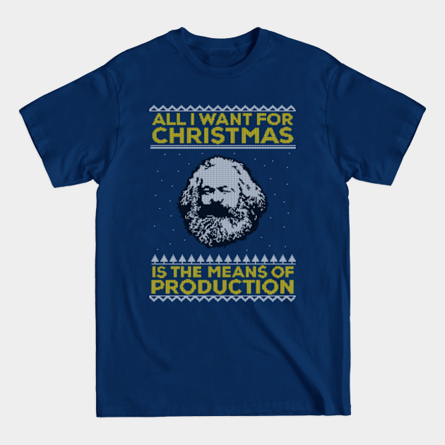 arx - All I Want For Christmas Is The Means Of Production - Ugly sweater - Ugly Christmas Sweater - T-Shirt