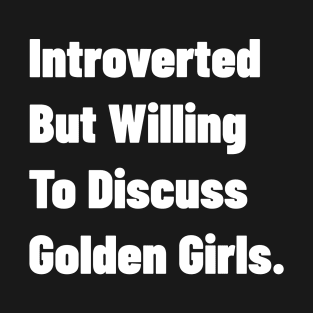 Introverted But Willing To Discuss Golden Girls. T-Shirt