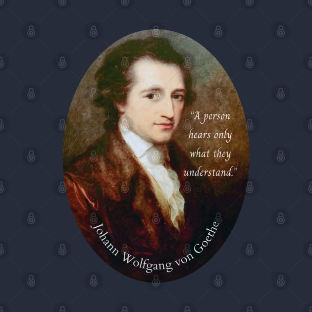 Johann Wolfgang von Goethe portrait and quote: A person hears only what they understand. by artbleed