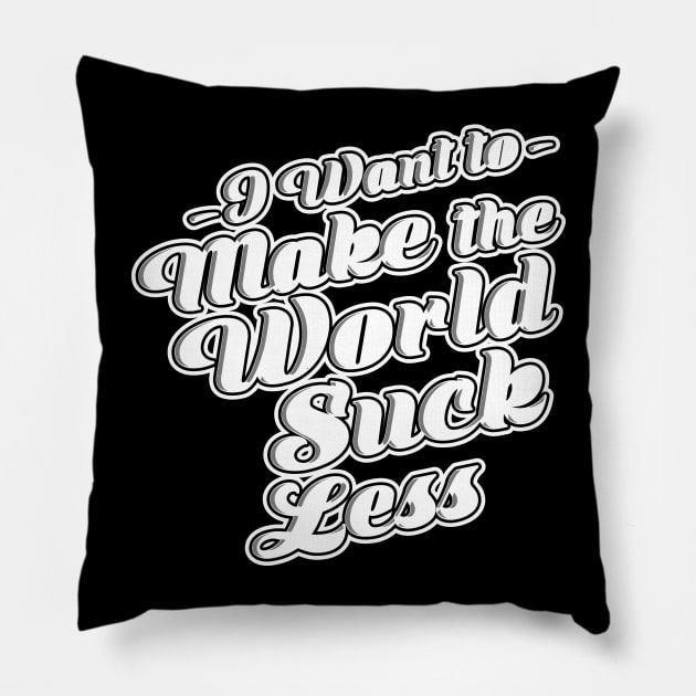 I Want To Make The World Suck Less Pillow by Alema Art