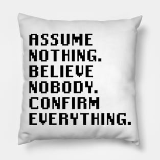 Assume Nothing. Believe Nobody. Confirm Everything. Pillow