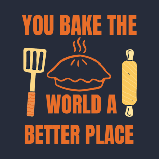 you bake the world a better place T-Shirt