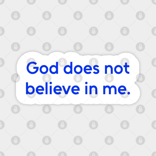 God Does Not Believe in Me - Humor Shirt Magnet by Oldies Goodies!