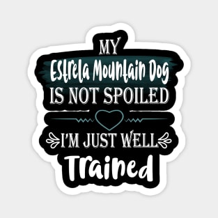 My Estrela Mountain dog is not spoiled I'm just well trained Magnet