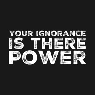 Ignorance is power T-Shirt