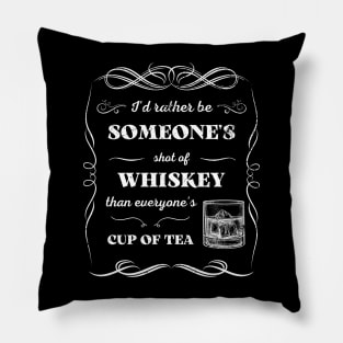 Id Rather Be Someones Shot of Whiskey Than Everyones Cup of Tea Pillow