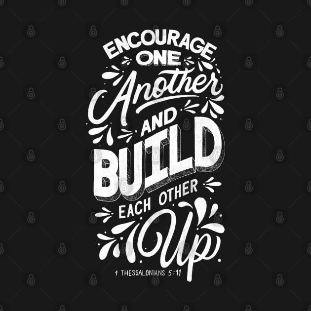 Encourage one another and build each other up. 1 Thessalonian 5:11 by GraphiscbyNel