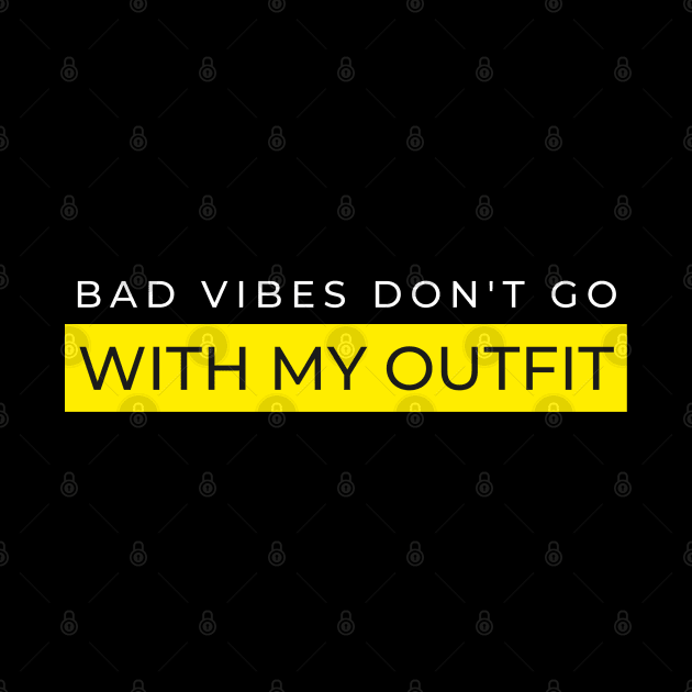 Bad Vibes Don't go with My OUTFIT by vcent