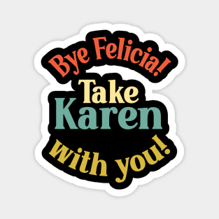 Bye Felicia! Take Karen with you! Magnet