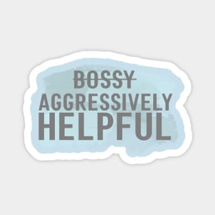 I'm not bossy, I'm aggressively helpful Magnet