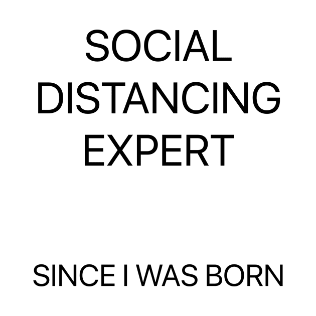 Social Distancing Expert Since I Was Born by Trashy