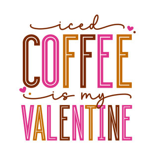 Iced Coffee Is My Valentine T-Shirt