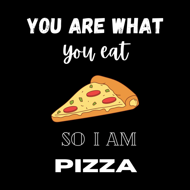 You Are What You Eat So I Am Pizza by Lime Spring Studio
