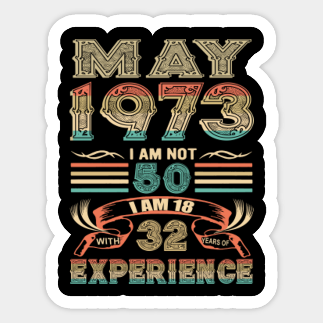 voormalig Tot ziens Pak om te zetten Retro May 1973 I am not 50 I am 18 with 32 Years of Experience - 32 Years  Of Experience - Sticker | TeePublic