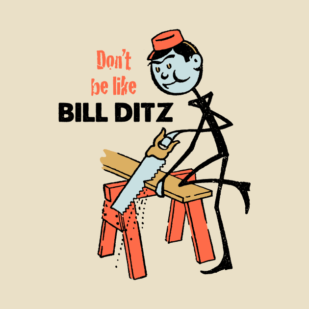 Don't Be Like Bill Ditz by MatchbookGraphics