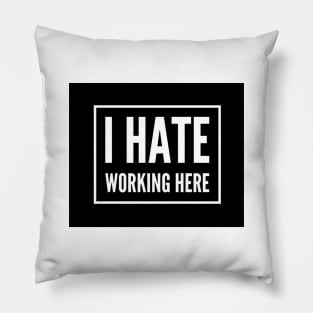 I Hate Working Here. Hate your job, hate work, coworkers annoy you? Pillow