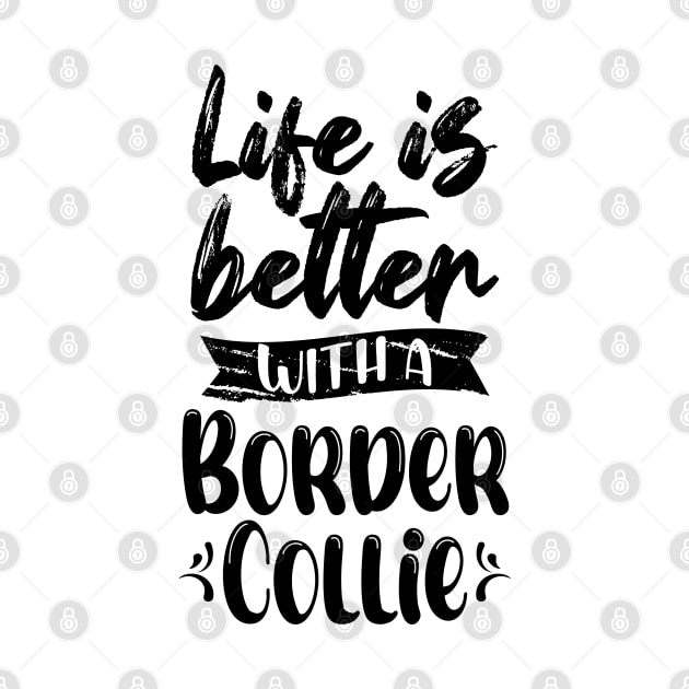 Life Is Better With A Border Collie by chidadesign