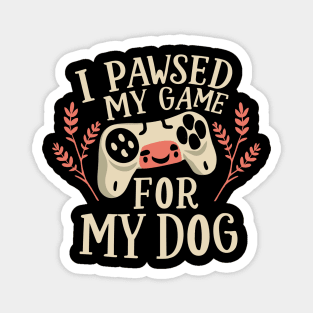 I Pawsed My Game For My Dog Magnet