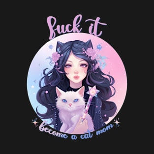 Fuck it become a cat mom Gift idea for cat lover T-Shirt