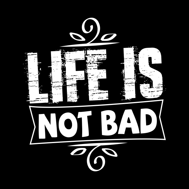 life is not bad tshirt by abuzaidstudio