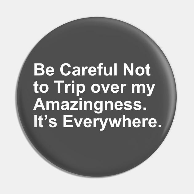 Be Careful Not to Trip over my Amazingness it's Everywhere Gift Pin by Craftify