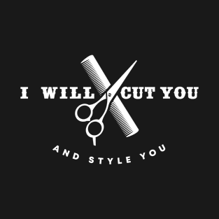 I will cut you and style you T-Shirt