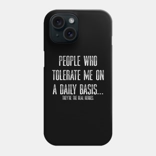 People Who Tolerate Me On A Daily Basis They’re The Real Heroes Phone Case