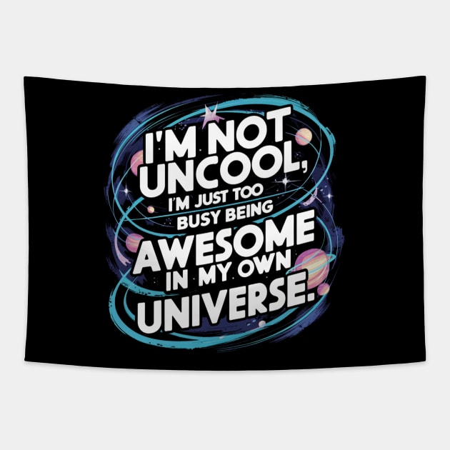 I'm Not Uncool, I'm Just Too Busy Being Awesome In My Own Universe Tapestry by Be the First to Wear