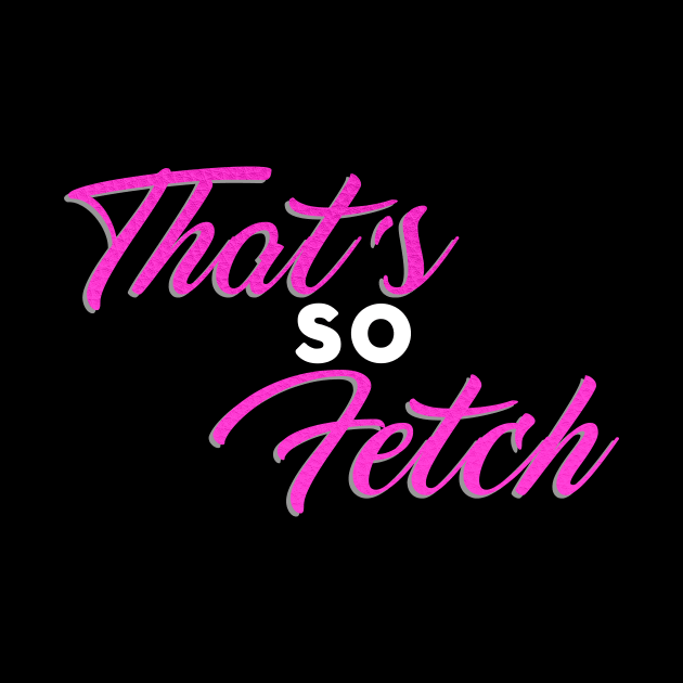 That's so Fetch! by The Living Thread Store