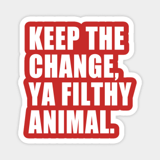 Keep the Change, Ya Filthy Animal. Magnet