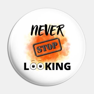 Never stop looking Pin