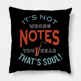 It's Not Wrong Notes You Hear That's Soul Pillow