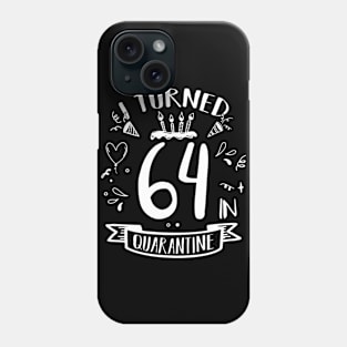 I Turned 64 In Quarantine Phone Case