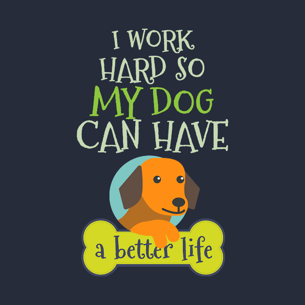 I Work Hard So My Dog Can Have... by veerkun