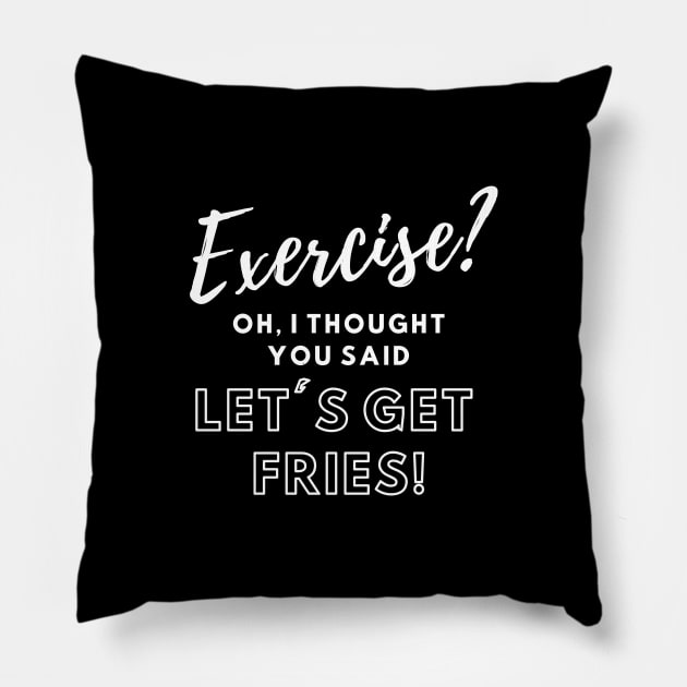 Exercise? Let's Get Fries! Funny Work-out Shirt Pillow by PRiley