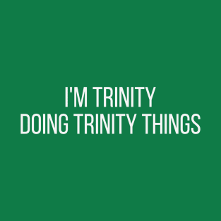 I'm Trinity doing Trinity things T-Shirt