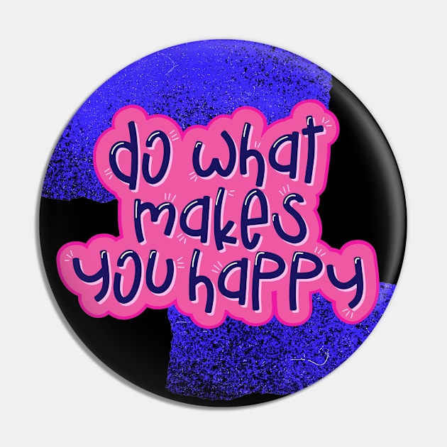 Do what makes you happy Pin by blckpage