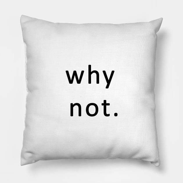 why not. Pillow by NoirPineapple