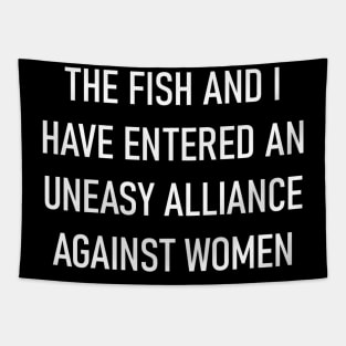 The Fish and I Have Entered an Uneasy Alliance Against Women Tapestry