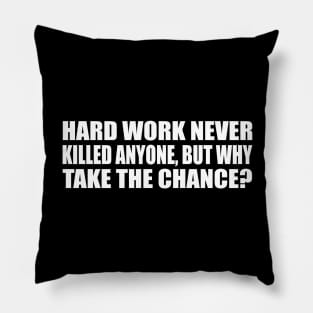 Hard work never killed anyone, but why take the chance Pillow