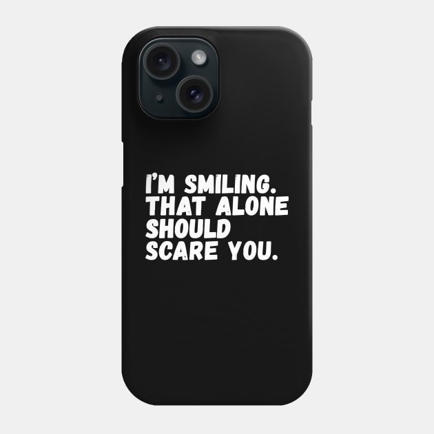 I'm smiling That alone should scare you Phone Case by Horisondesignz