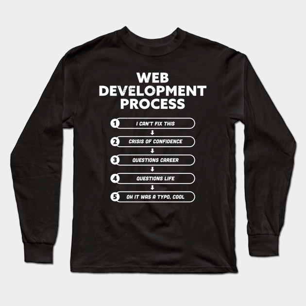 Web Development Process | Funny Gift for Coding Geek - Web Developer - Long Sleeve |