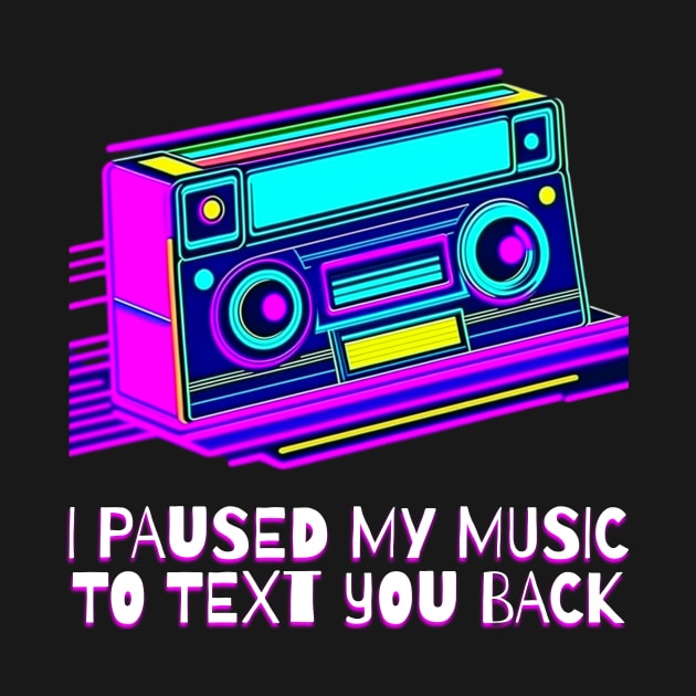 I Paused My Music to Text You Back Funny Nostalgic Retro Vintage Boombox 80's 90's Music Tee by sarcasmandadulting