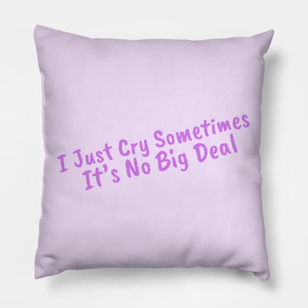 I Just Cry Sometimes It's No Big Deal Pillow by DiegoCarvalho