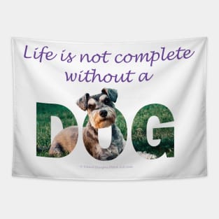 Life is not complete without a dog - Schnauzer oil painting word art Tapestry