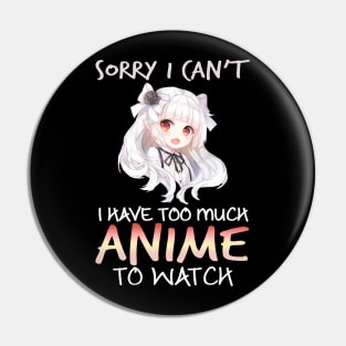 Sorry I Can't I Have Too Much Anime To Watch Gifts Pin