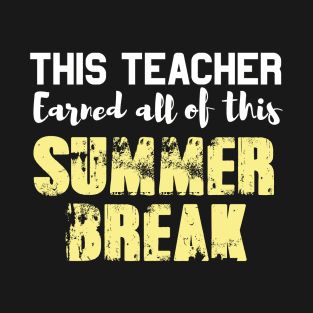 This Teacher Earned All Of This Summer Break Teacher Life Funny Gift For All The Teacher Lovers T-Shirt