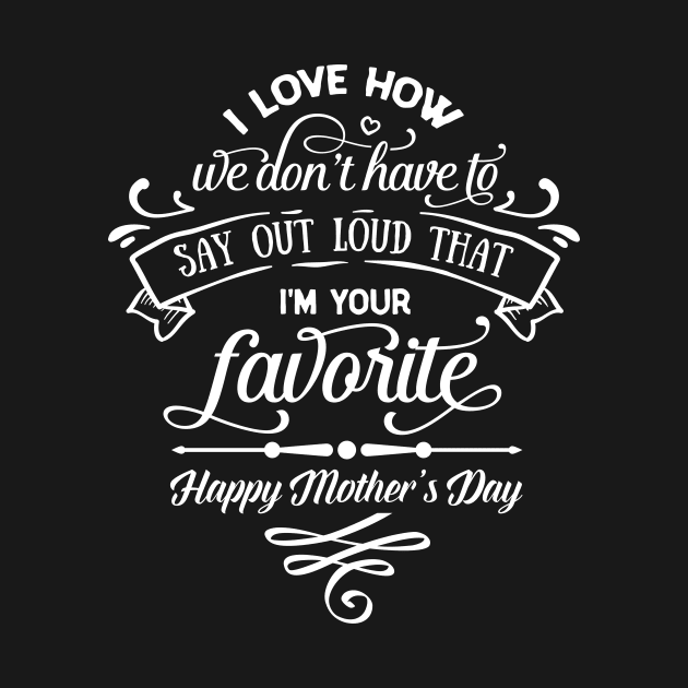 I'm Your Favorite Mothers Day Gift by PurefireDesigns